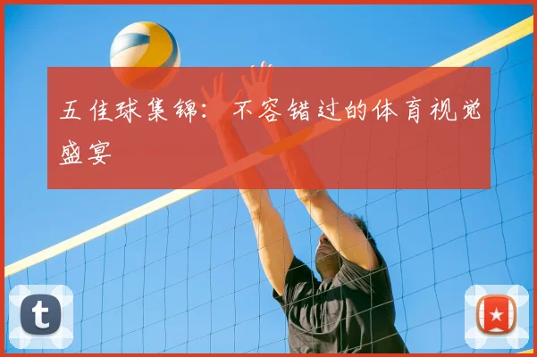 五佳球集锦：不容错过的体育视觉盛宴
