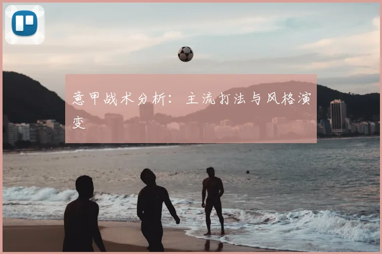意甲战术分析：主流打法与风格演变