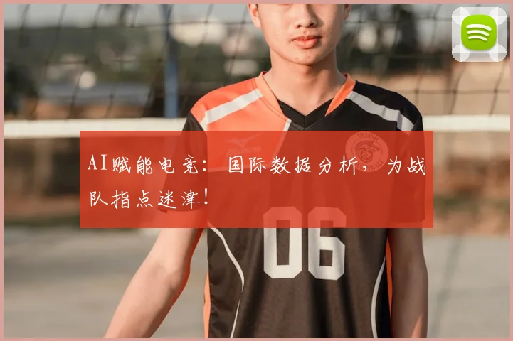 AI赋能电竞：国际数据分析，为战队指点迷津！